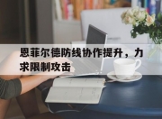 米兰体育-恩菲尔德防线协作提升，力求限制攻击的简单介绍